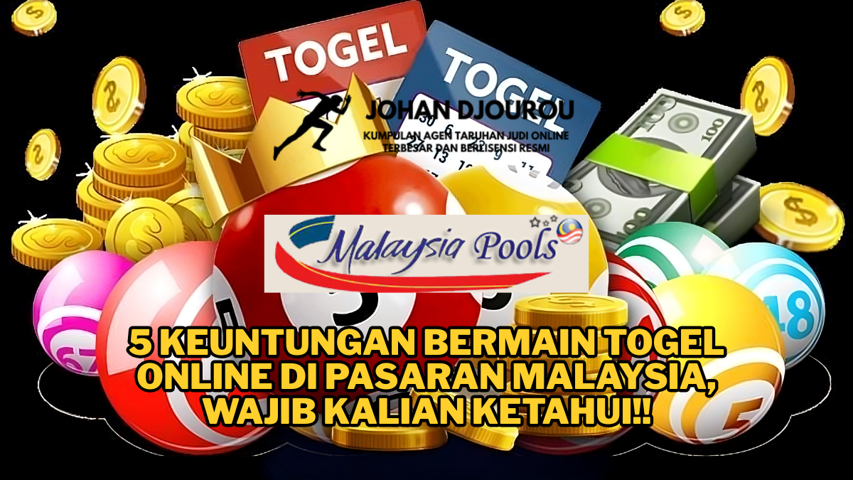 5 Keuntungan Bermain Togel Online di Pasaran Malaysia, Wajib Kalian Ketahui!!