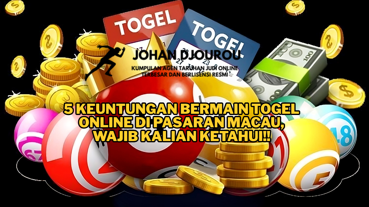 5 Keuntungan Bermain Togel Online di Pasaran Macau! Wajib Kalian Ketahui!!
