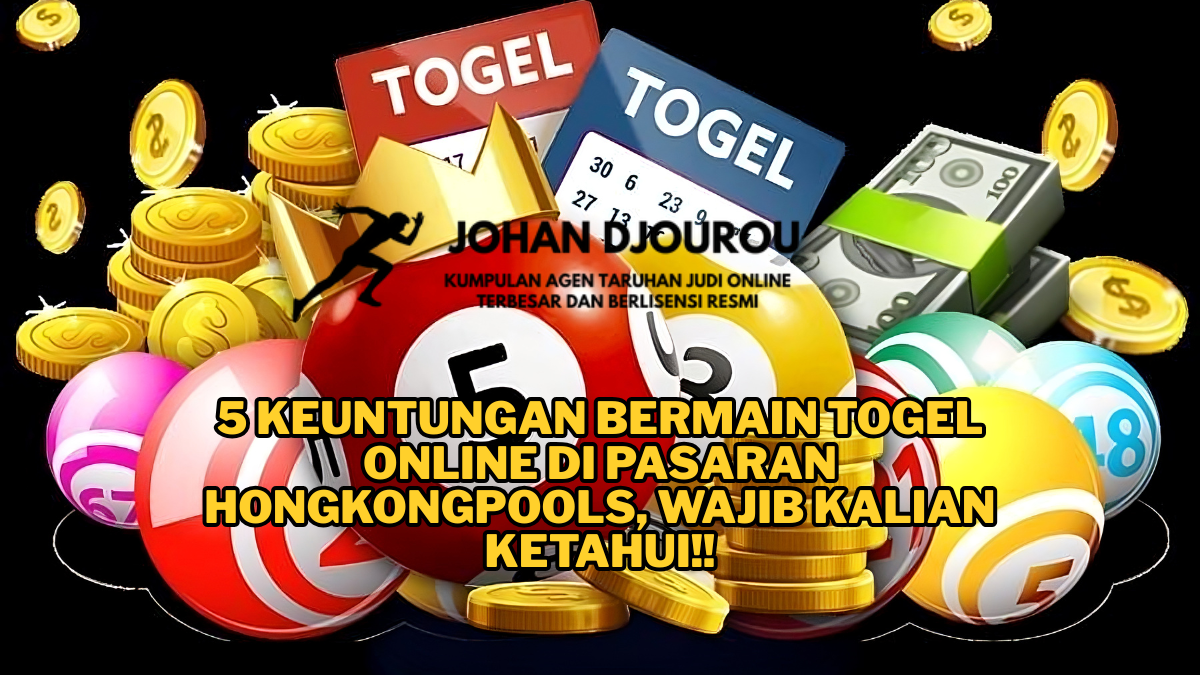 5 Keuntungan Bermain Togel Online di Pasaran Hongkongpools!! Wajib Kalian Ketahui!!