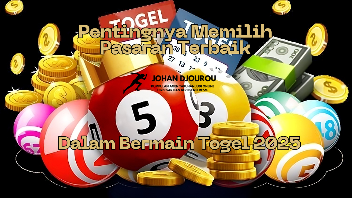 Pentingnya Memilih Pasaran Terbaik Dalam Bermain Togel 2025